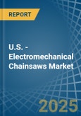 U.S. - Electromechanical Chainsaws - Market Analysis, Forecast, Size, Trends and Insights- Product Image