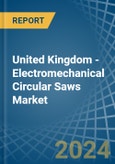 United Kingdom - Electromechanical Circular Saws - Market Analysis, Forecast, Size, Trends and Insights- Product Image