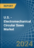U.S. - Electromechanical Circular Saws - Market Analysis, Forecast, Size, Trends and Insights- Product Image