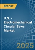 U.S. - Electromechanical Circular Saws - Market Analysis, Forecast, Size, Trends and Insights- Product Image