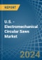 U.S. - Electromechanical Circular Saws - Market Analysis, Forecast, Size, Trends and Insights - Product Image