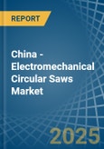 China - Electromechanical Circular Saws - Market Analysis, Forecast, Size, Trends and Insights- Product Image