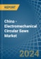 China - Electromechanical Circular Saws - Market Analysis, Forecast, Size, Trends and Insights - Product Image
