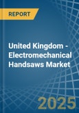 United Kingdom - Electromechanical Handsaws - Market Analysis, Forecast, Size, Trends and Insights- Product Image