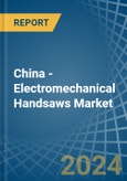 China - Electromechanical Handsaws - Market Analysis, Forecast, Size, Trends and Insights- Product Image