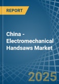 China - Electromechanical Handsaws - Market Analysis, Forecast, Size, Trends and Insights- Product Image