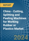 China - Cutting, Splitting and Peeling Machines for Working Rubber or Plastics - Market Analysis, forecast, Size, Trends and Insights- Product Image