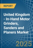 United Kingdom - In-Hand Motor Grinders, Sanders and Planers - Market Analysis, Forecast, Size, Trends and Insights- Product Image