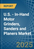 U.S. - In-Hand Motor Grinders, Sanders and Planers - Market Analysis, Forecast, Size, Trends and Insights- Product Image