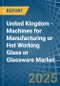 United Kingdom - Machines for Manufacturing or Hot Working Glass or Glassware - Market Analysis, forecast, Size, Trends and Insights - Product Thumbnail Image