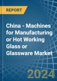 China - Machines for Manufacturing or Hot Working Glass or Glassware - Market Analysis, forecast, Size, Trends and Insights- Product Image