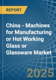 China - Machines for Manufacturing or Hot Working Glass or Glassware - Market Analysis, forecast, Size, Trends and Insights- Product Image