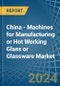 China - Machines for Manufacturing or Hot Working Glass or Glassware - Market Analysis, forecast, Size, Trends and Insights - Product Thumbnail Image
