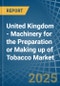 United Kingdom - Machinery for the Preparation or Making up of Tobacco - Market Analysis, forecast, Size, Trends and Insights - Product Thumbnail Image