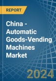 China - Automatic Goods-Vending Machines - Market Analysis, Forecast, Size, Trends and Insights- Product Image