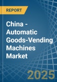 China - Automatic Goods-Vending Machines - Market Analysis, Forecast, Size, Trends and Insights- Product Image