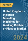 United Kingdom - Injection-Moulding Machines for Working Rubber or Plastics - Market Analysis, forecast, Size, Trends and Insights- Product Image