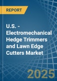 U.S. - Electromechanical Hedge Trimmers and Lawn Edge Cutters - Market Analysis, Forecast, Size, Trends and Insights- Product Image