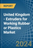 United Kingdom - Extruders for Working Rubber or Plastics - Market Analysis, forecast, Size, Trends and Insights- Product Image