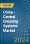 China - Central Greasing Systems - Market Analysis, Forecast, Size, Trends and Insights - Product Image