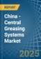 China - Central Greasing Systems - Market Analysis, Forecast, Size, Trends and Insights - Product Image