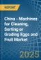 China - Machines for Cleaning, Sorting or Grading Eggs and Fruit - Market Analysis, forecast, Size, Trends and Insights - Product Image