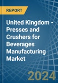 United Kingdom - Presses and Crushers for Beverages Manufacturing - Market Analysis, forecast, Size, Trends and Insights- Product Image