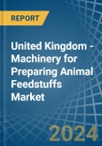 United Kingdom - Machinery for Preparing Animal Feedstuffs - Market Analysis, forecast, Size, Trends and Insights- Product Image