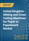 United Kingdom - Slitting and Cross Cutting Machines for Paper or Paperboard - Market Analysis, forecast, Size, Trends and Insights - Product Thumbnail Image