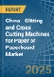 China - Slitting and Cross Cutting Machines for Paper or Paperboard - Market Analysis, forecast, Size, Trends and Insights - Product Thumbnail Image