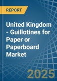 United Kingdom - Guillotines for Paper or Paperboard - Market Analysis, forecast, Size, Trends and Insights- Product Image