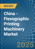 China - Flexographic Printing Machinery - Market Analysis, Forecast, Size, Trends and Insights- Product Image