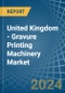 United Kingdom - Gravure Printing Machinery - Market Analysis, Forecast, Size, Trends and Insights - Product Thumbnail Image