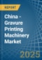 China - Gravure Printing Machinery - Market Analysis, Forecast, Size, Trends and Insights - Product Thumbnail Image