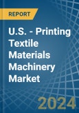 U.S. - Printing Textile Materials Machinery - Market Analysis, Forecast, Size, Trends and Insights- Product Image