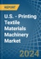 U.S. - Printing Textile Materials Machinery - Market Analysis, Forecast, Size, Trends and Insights - Product Thumbnail Image