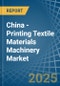 China - Printing Textile Materials Machinery - Market Analysis, Forecast, Size, Trends and Insights - Product Thumbnail Image