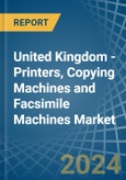 United Kingdom - Printers, Copying Machines and Facsimile Machines - Market Analysis, Forecast, Size, Trends and Insights- Product Image