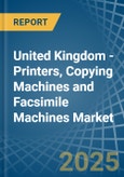 United Kingdom - Printers, Copying Machines and Facsimile Machines - Market Analysis, Forecast, Size, Trends and Insights- Product Image