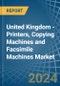 United Kingdom - Printers, Copying Machines and Facsimile Machines - Market Analysis, Forecast, Size, Trends and Insights - Product Image