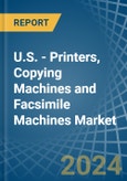 U.S. - Printers, Copying Machines and Facsimile Machines - Market Analysis, Forecast, Size, Trends and Insights- Product Image