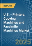 U.S. - Printers, Copying Machines and Facsimile Machines - Market Analysis, Forecast, Size, Trends and Insights- Product Image