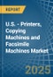 U.S. - Printers, Copying Machines and Facsimile Machines - Market Analysis, Forecast, Size, Trends and Insights - Product Image