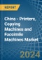 China - Printers, Copying Machines and Facsimile Machines - Market Analysis, Forecast, Size, Trends and Insights - Product Image
