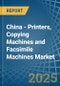 China - Printers, Copying Machines and Facsimile Machines - Market Analysis, Forecast, Size, Trends and Insights - Product Thumbnail Image