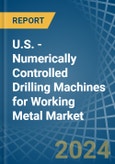 U.S. - Numerically Controlled Drilling Machines for Working Metal - Market Analysis, forecast, Size, Trends and Insights- Product Image