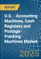 U.S. - Accounting Machines, Cash Registers and Postage-Franking Machines - Market Analysis, Forecast, Size, Trends and Insights - Product Image