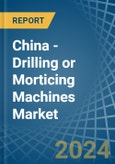 China - Drilling or Morticing Machines - Market Analysis, Forecast, Size, Trends and Insights- Product Image