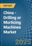 China - Drilling or Morticing Machines - Market Analysis, Forecast, Size, Trends and Insights- Product Image