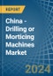 China - Drilling or Morticing Machines - Market Analysis, Forecast, Size, Trends and Insights - Product Thumbnail Image